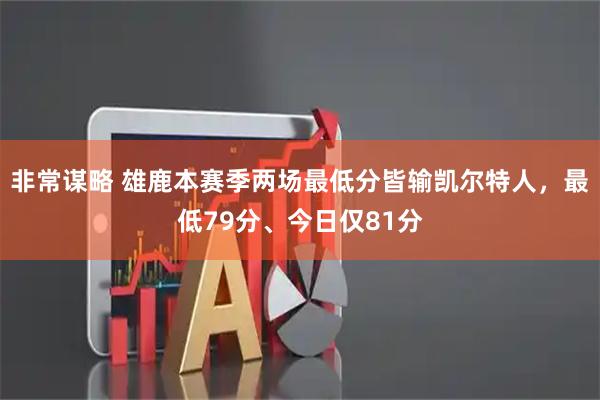 非常谋略 雄鹿本赛季两场最低分皆输凯尔特人，最低79分、今日仅81分