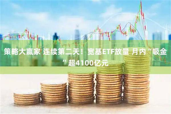 策略大赢家 连续第二天！宽基ETF放量 月内“吸金”超4100亿元