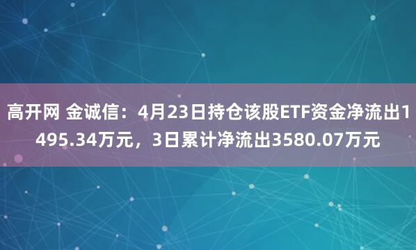 高开网 金诚信：4月23日持仓该股ETF资金净流出1495.34万元，3日累计净流出3580.07万元