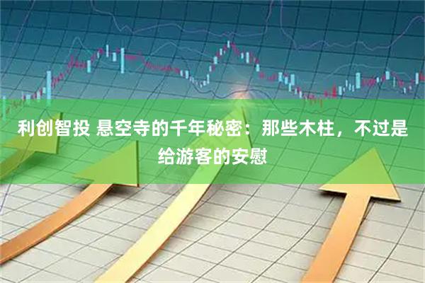利创智投 悬空寺的千年秘密：那些木柱，不过是给游客的安慰